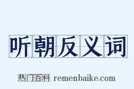 听朝反义词是什么意思的图片